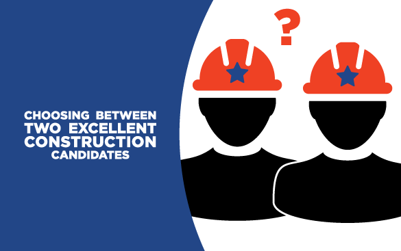 Choosing Between Two Excellent Construction Candidates